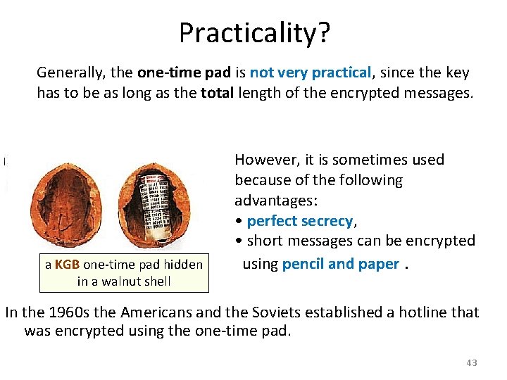 Practicality? Generally, the one-time pad is not very practical, since the key has to Practicality? Generally, the one-time pad is not very practical, since the key has to