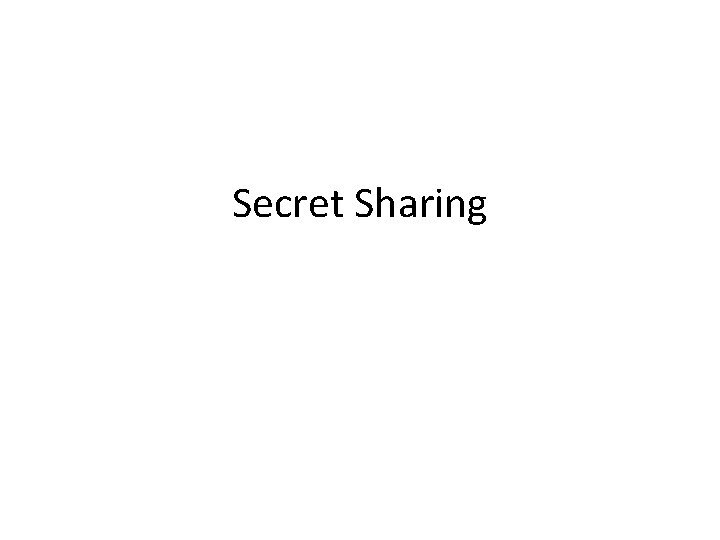 Secret Sharing Secret Sharing