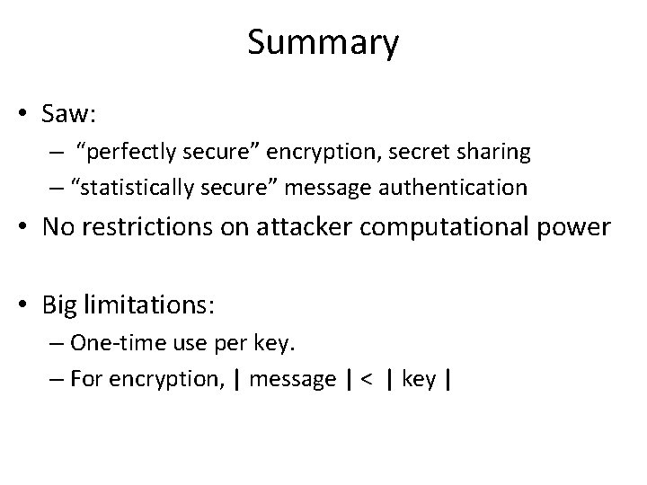 Summary • Saw: – “perfectly secure” encryption, secret sharing – “statistically secure” message authentication