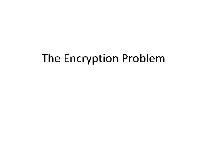 The Encryption Problem 