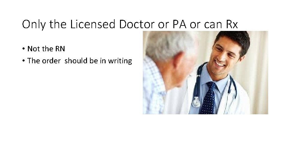 Only the Licensed Doctor or PA or can Rx • Not the RN •