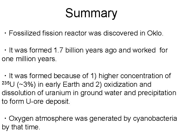 Summary ・Fossilized fission reactor was discovered in Oklo. ・It was formed 1. 7 billion