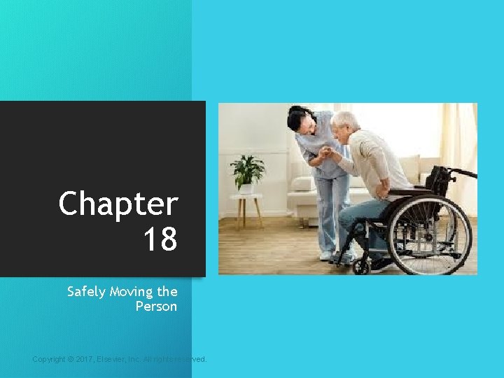 Chapter 18 Safely Moving the Person Copyright © 2017, Elsevier, Inc. All rights reserved.