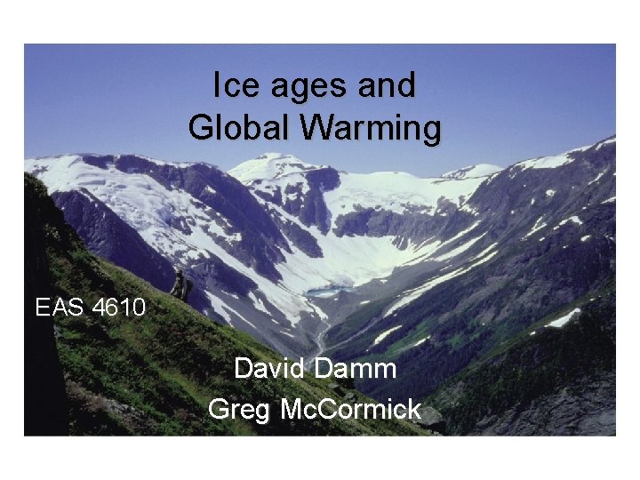 Ice ages and Global Warming EAS 4610 David Damm Greg Mc. Cormick 