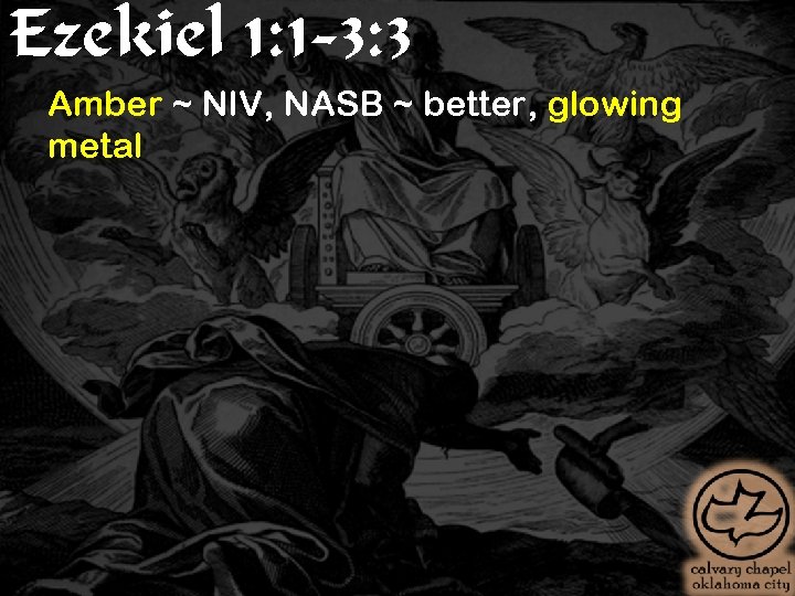 Ezekiel 1: 1 -3: 3 Amber ~ NIV, NASB ~ better, glowing metal 