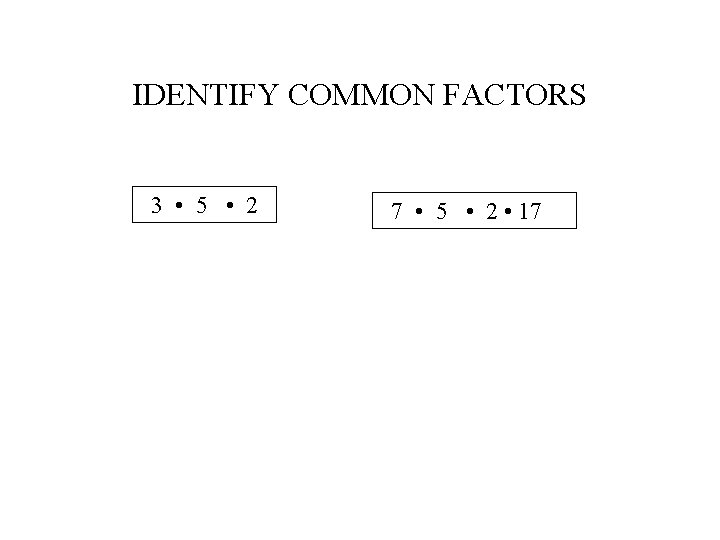 IDENTIFY COMMON FACTORS 3 • 5 • 2 7 • 5 • 2 •