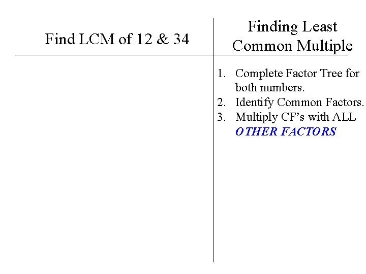 Find LCM of 12 & 34 Finding Least Common Multiple 1. Complete Factor Tree