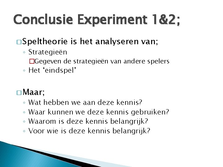 Conclusie Experiment 1&2; � Speltheorie ◦ Strategieën is het analyseren van; �Gegeven de strategieën
