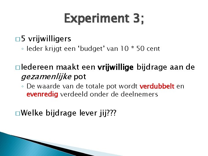 Experiment 3; � 5 vrijwilligers ◦ Ieder krijgt een ‘budget’ van 10 * 50