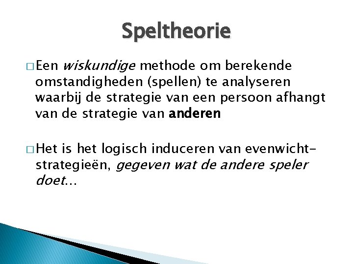 Speltheorie � Een wiskundige methode om berekende omstandigheden (spellen) te analyseren waarbij de strategie