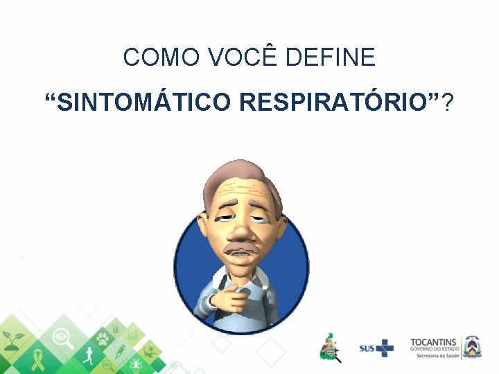 COMO VOCÊ DEFINE “SINTOMÁTICO RESPIRATÓRIO”? 