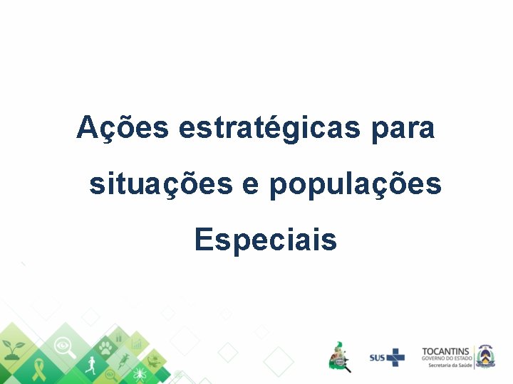 Ações estratégicas para situações e populações Especiais Ações estratégicas para situações e populações Especiais