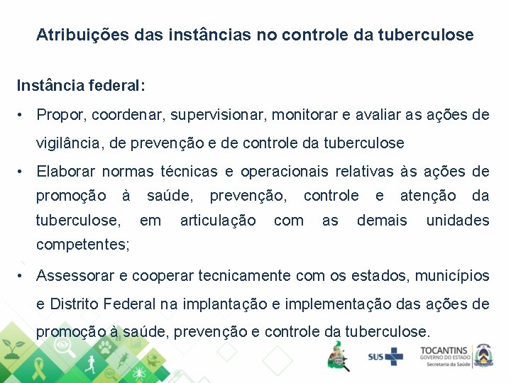 Atribuições das instâncias no controle da tuberculose Instância federal: • Propor, coordenar, supervisionar, monitorar Atribuições das instâncias no controle da tuberculose Instância federal: • Propor, coordenar, supervisionar, monitorar