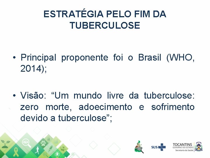 ESTRATÉGIA PELO FIM DA TUBERCULOSE • Principal proponente foi o Brasil (WHO, 2014); • ESTRATÉGIA PELO FIM DA TUBERCULOSE • Principal proponente foi o Brasil (WHO, 2014); •