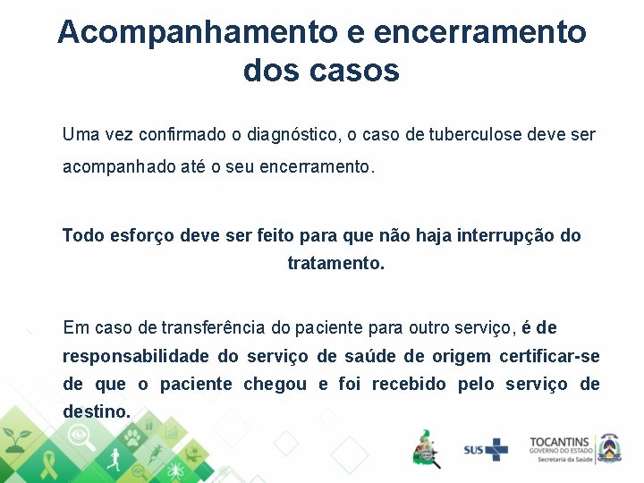 Acompanhamento e encerramento dos casos Uma vez confirmado o diagnóstico, o caso de tuberculose