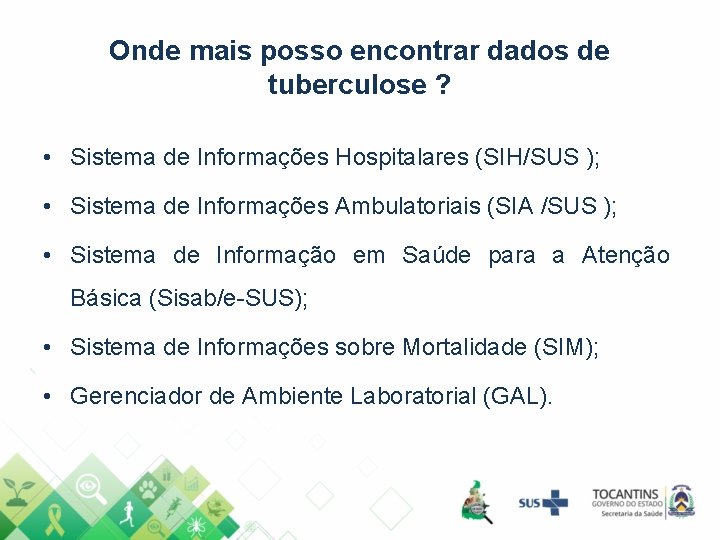 Onde mais posso encontrar dados de tuberculose ? • Sistema de Informações Hospitalares (SIH/SUS Onde mais posso encontrar dados de tuberculose ? • Sistema de Informações Hospitalares (SIH/SUS