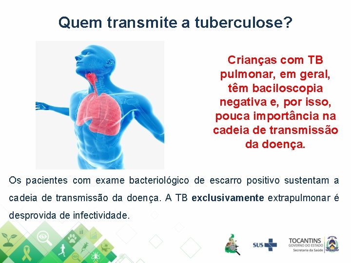 Quem transmite a tuberculose? Crianças com TB pulmonar, em geral, têm baciloscopia negativa e,