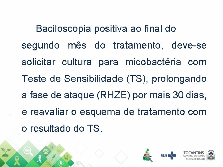 Baciloscopia positiva ao final do segundo mês do tratamento, deve-se solicitar cultura para micobactéria Baciloscopia positiva ao final do segundo mês do tratamento, deve-se solicitar cultura para micobactéria