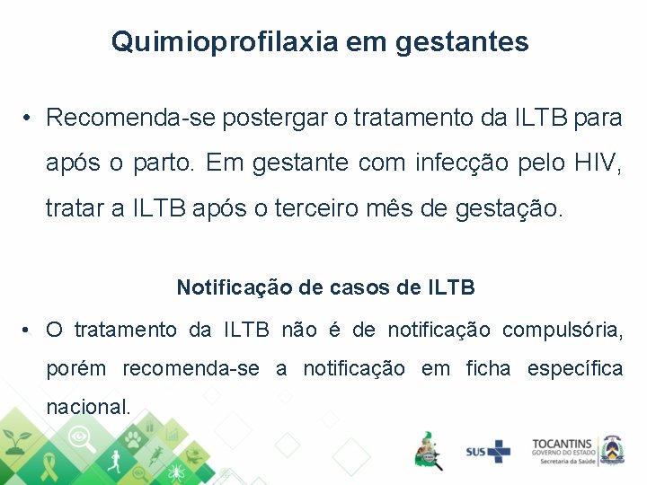 Quimioprofilaxia em gestantes • Recomenda-se postergar o tratamento da ILTB para após o parto. Quimioprofilaxia em gestantes • Recomenda-se postergar o tratamento da ILTB para após o parto.