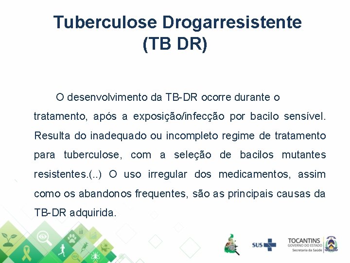 Tuberculose Drogarresistente (TB DR) O desenvolvimento da TB-DR ocorre durante o tratamento, após a