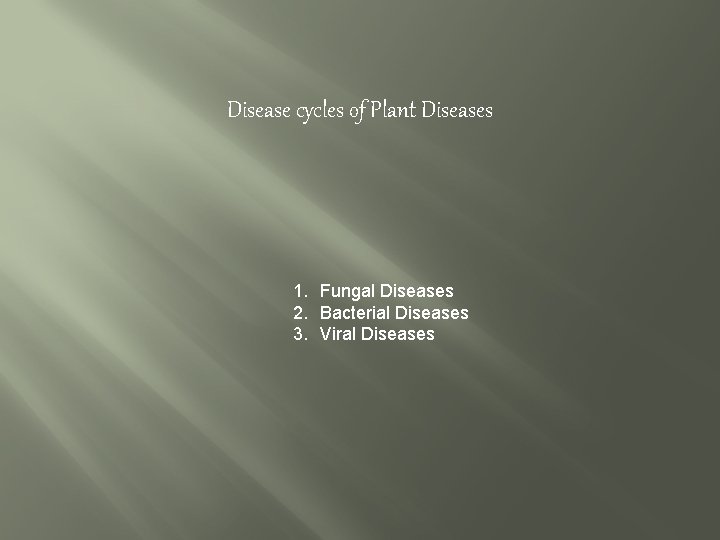 Disease cycles of Plant Diseases 1. Fungal Diseases 2. Bacterial Diseases 3. Viral Diseases