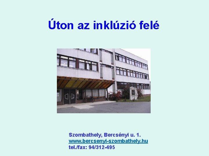 Úton az inklúzió felé Szombathely, Bercsényi u. 1. www. bercsenyi-szombathely. hu tel. /fax: 94/312