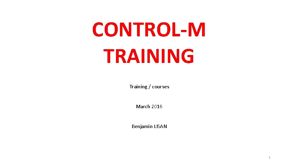 CONTROL-M TRAINING Training / courses March 2016 Benjamin LISAN 1 