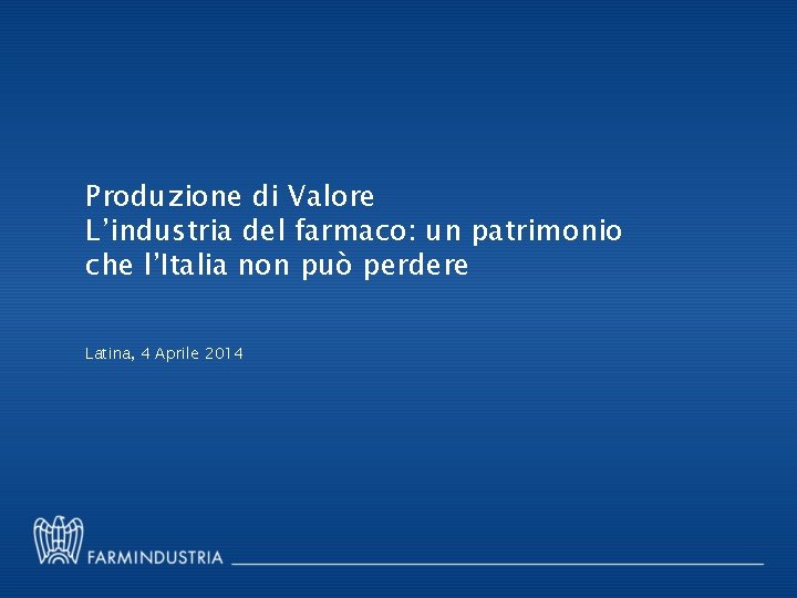 Produzione di Valore L’industria del farmaco: un patrimonio che l’Italia non può perdere Latina,