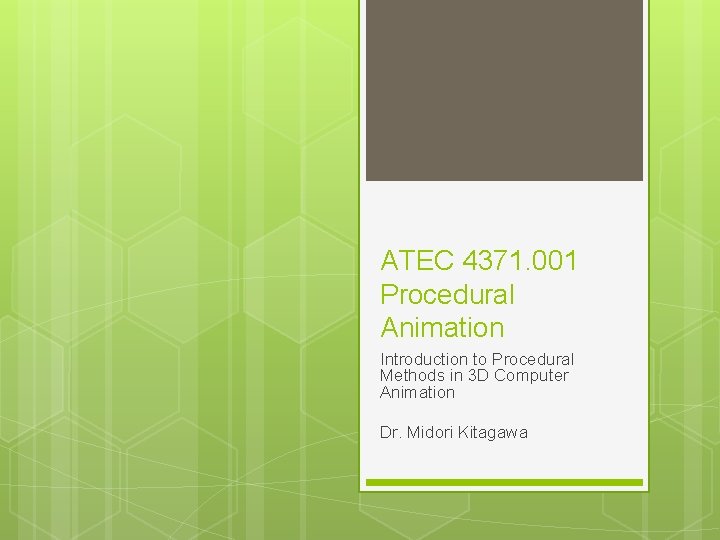 ATEC 4371. 001 Procedural Animation Introduction to Procedural Methods in 3 D Computer Animation