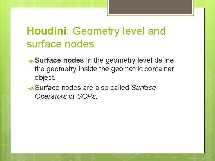 Houdini: Geometry level and surface nodes Surface nodes in the geometry level define the