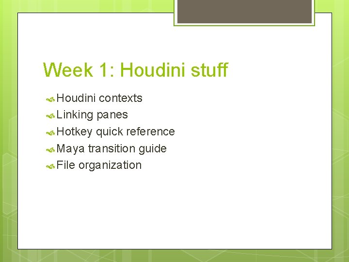 Week 1: Houdini stuff Houdini contexts Linking panes Hotkey quick reference Maya transition guide