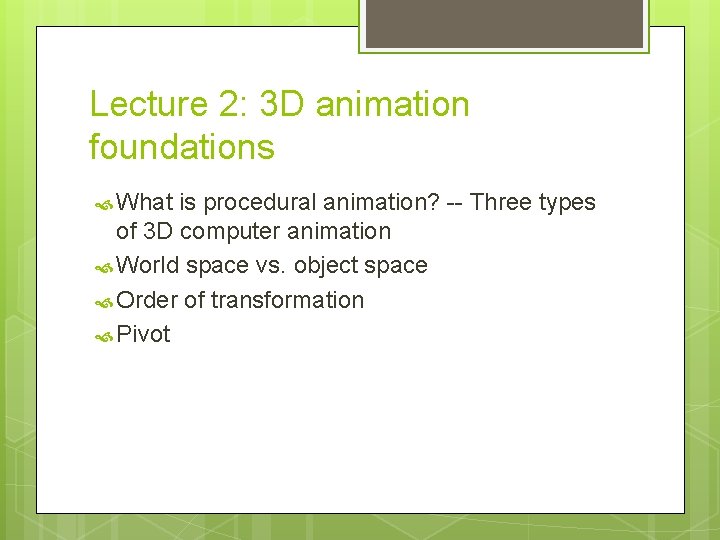 Lecture 2: 3 D animation foundations What is procedural animation? -- Three types of