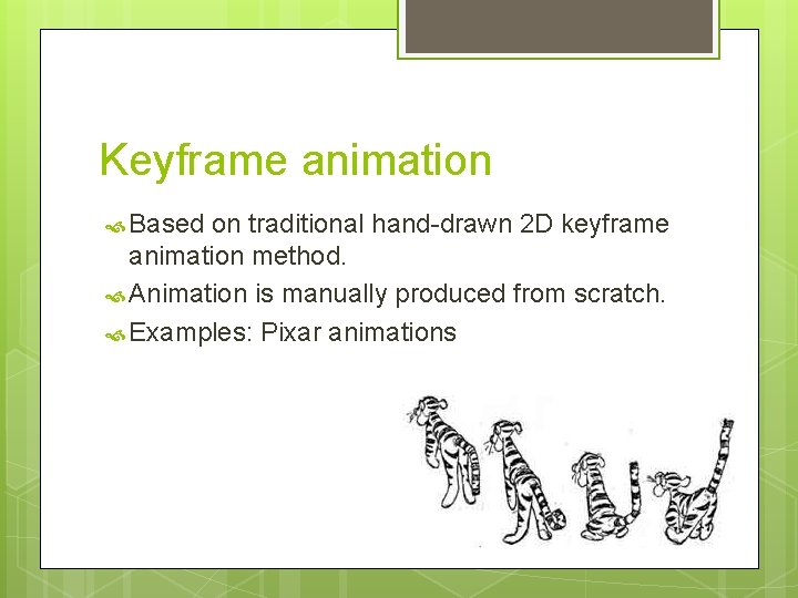 Keyframe animation Based on traditional hand-drawn 2 D keyframe animation method. Animation is manually