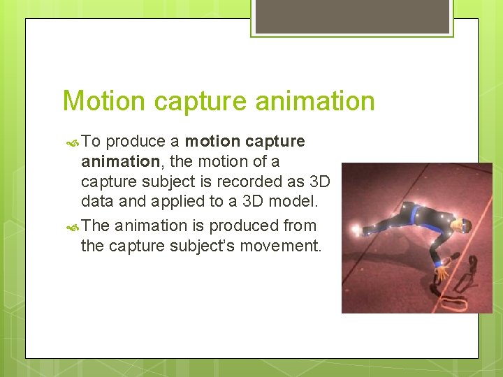 Motion capture animation To produce a motion capture animation, the motion of a capture