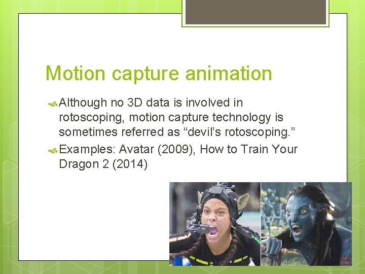 Motion capture animation Although no 3 D data is involved in rotoscoping, motion capture