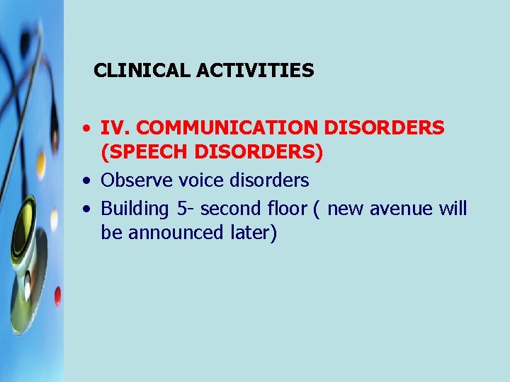  CLINICAL ACTIVITIES • IV. COMMUNICATION DISORDERS (SPEECH DISORDERS) • Observe voice disorders •