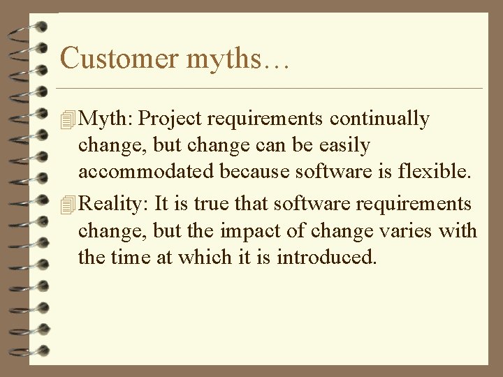 Customer myths… 4 Myth: Project requirements continually change, but change can be easily accommodated