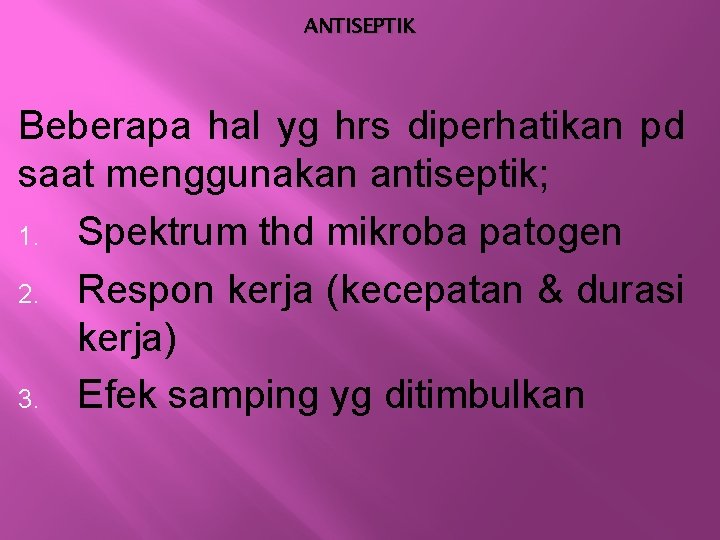 ANTISEPTIK Beberapa hal yg hrs diperhatikan pd saat menggunakan antiseptik; 1. Spektrum thd mikroba