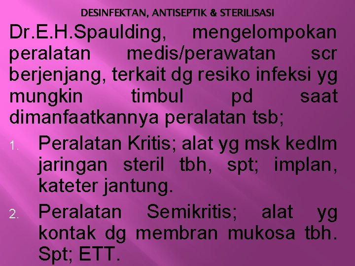 DESINFEKTAN, ANTISEPTIK & STERILISASI Dr. E. H. Spaulding, mengelompokan peralatan medis/perawatan scr berjenjang, terkait