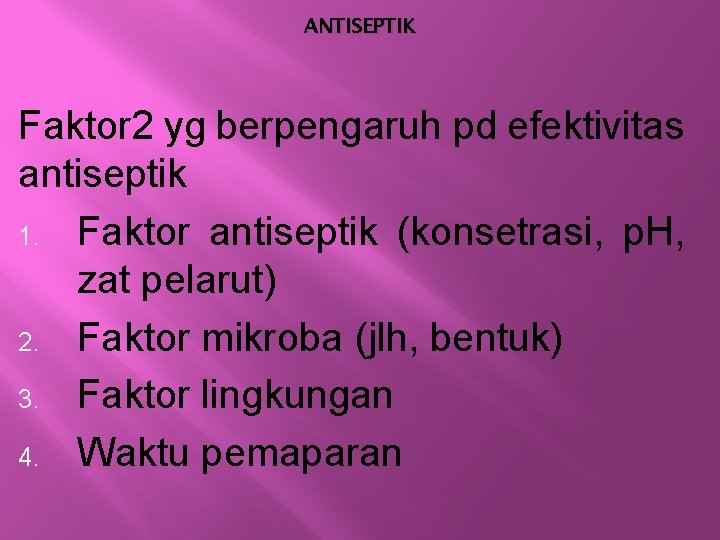 ANTISEPTIK Faktor 2 yg berpengaruh pd efektivitas antiseptik 1. Faktor antiseptik (konsetrasi, p. H,