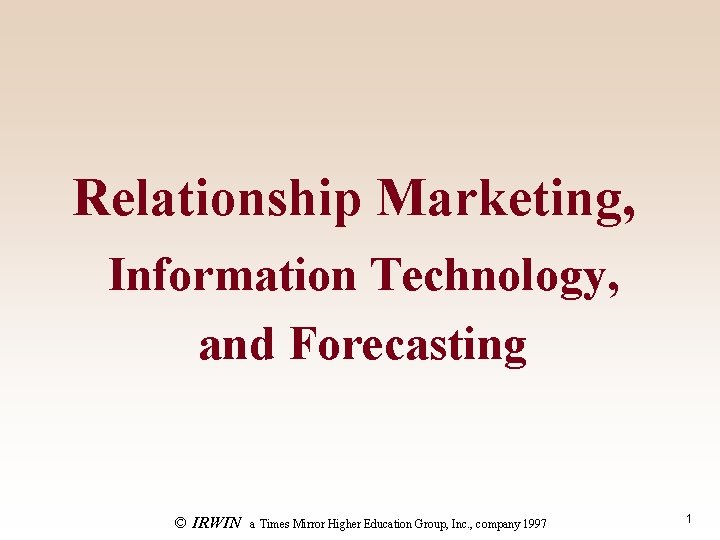 Relationship Marketing, Information Technology, and Forecasting © IRWIN a Times Mirror Higher Education Group, Relationship Marketing, Information Technology, and Forecasting © IRWIN a Times Mirror Higher Education Group,