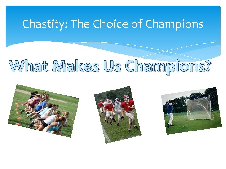 Chastity: The Choice of Champions What Makes Us Champions? 