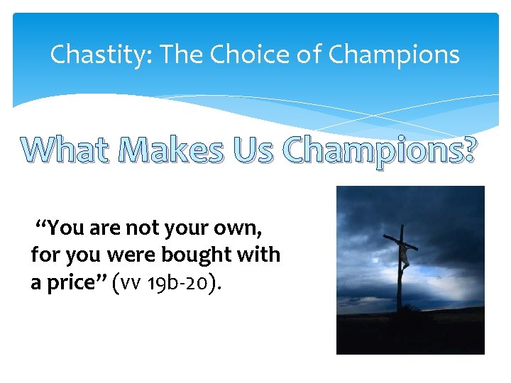 Chastity: The Choice of Champions What Makes Us Champions? “You are not your own,