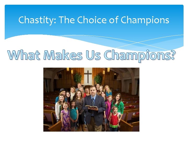Chastity: The Choice of Champions What Makes Us Champions? 