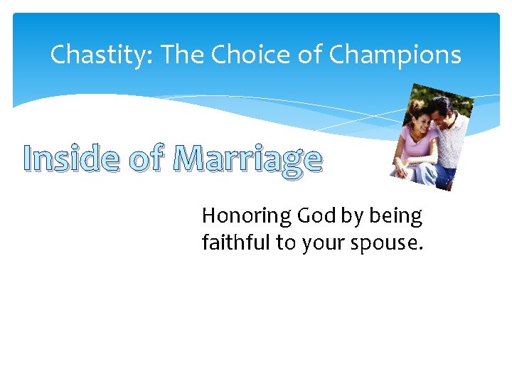 Chastity: The Choice of Champions Inside of Marriage Honoring God by being faithful to