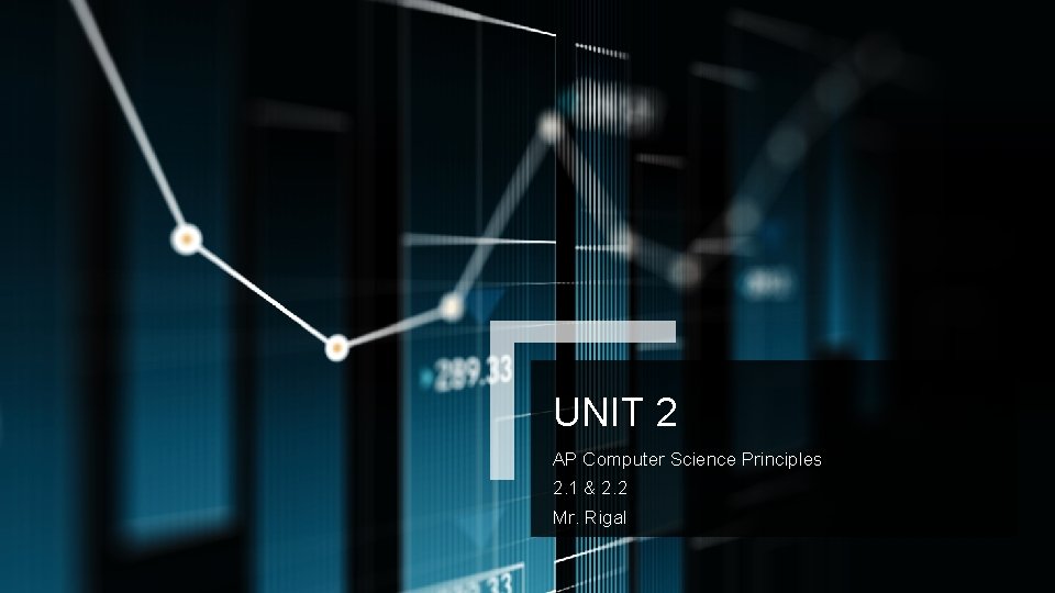 UNIT 2 AP Computer Science Principles 2. 1 & 2. 2 Mr. Rigal 
