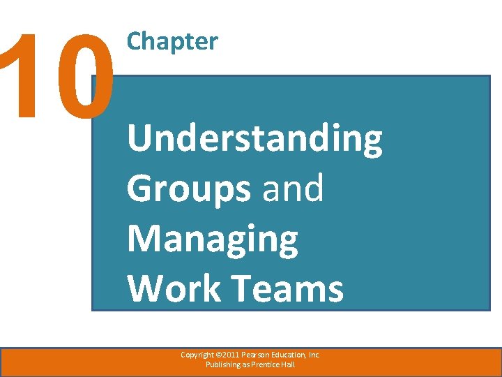 10 Chapter Understanding Groups and Managing Work Teams Copyright © 2011 Pearson Education, Inc.