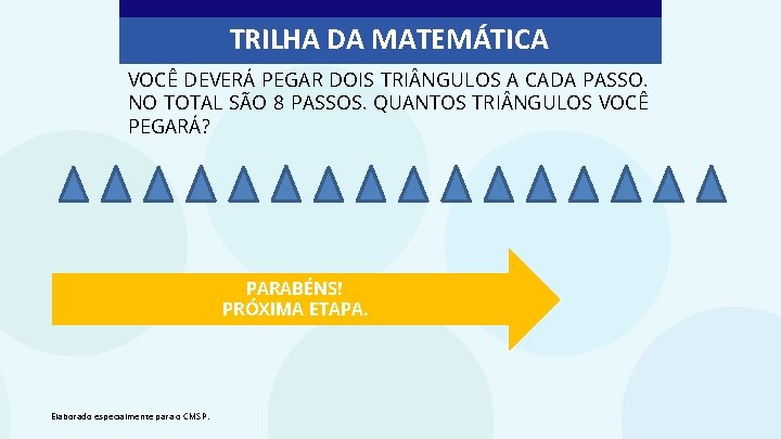 TRILHA DA MATEMÁTICA VOCÊ DEVERÁ PEGAR DOIS TRI NGULOS A CADA PASSO. NO TOTAL