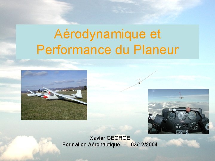 Aérodynamique et Performance du Planeur Xavier GEORGE Formation Aéronautique - 03/12/2004 