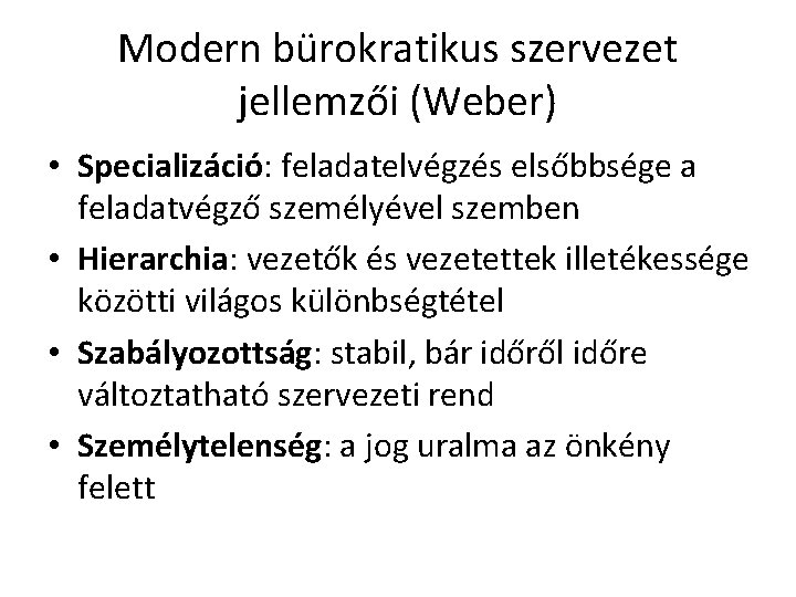Modern bürokratikus szervezet jellemzői (Weber) • Specializáció: feladatelvégzés elsőbbsége a feladatvégző személyével szemben •